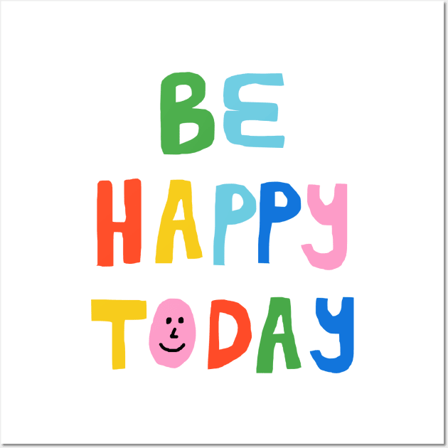 Be Happy Today Wall Art by wacka